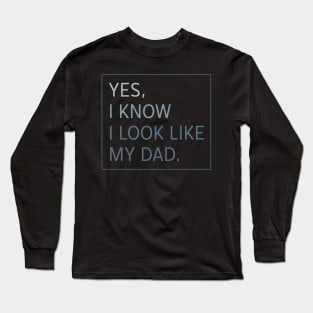 Yes I Know I look Like my Dad Long Sleeve T-Shirt